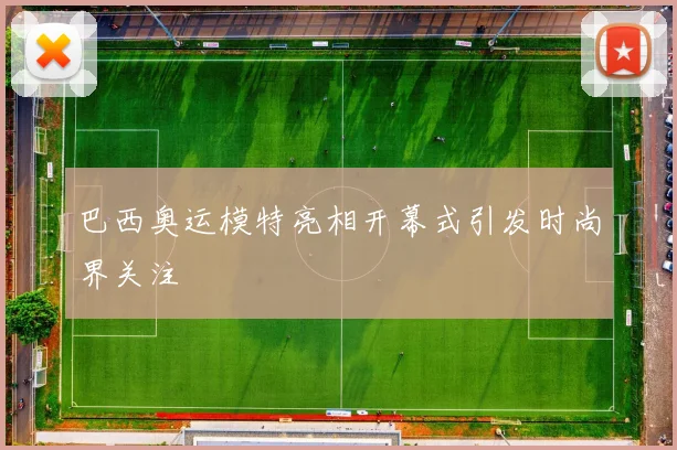 巴西奥运模特亮相开幕式引发时尚界关注