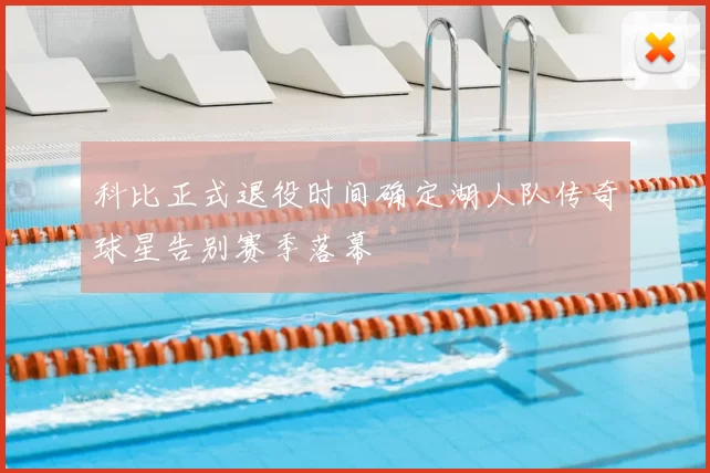 科比正式退役时间确定湖人队传奇球星告别赛季落幕