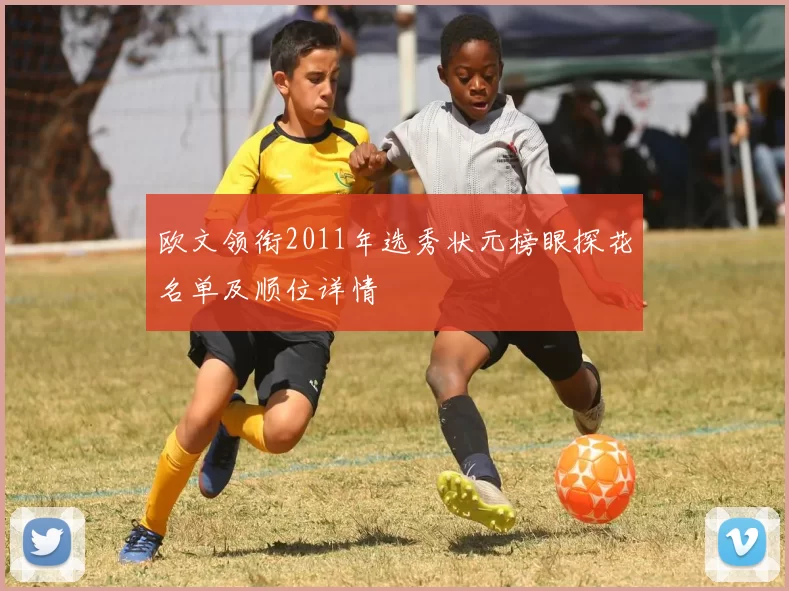 欧文领衔2011年选秀状元榜眼探花名单及顺位详情