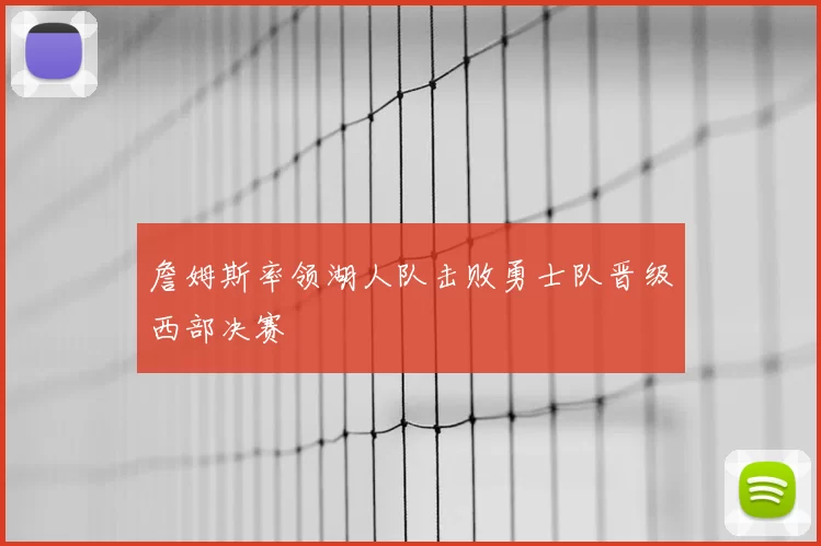 詹姆斯率领湖人队击败勇士队晋级西部决赛